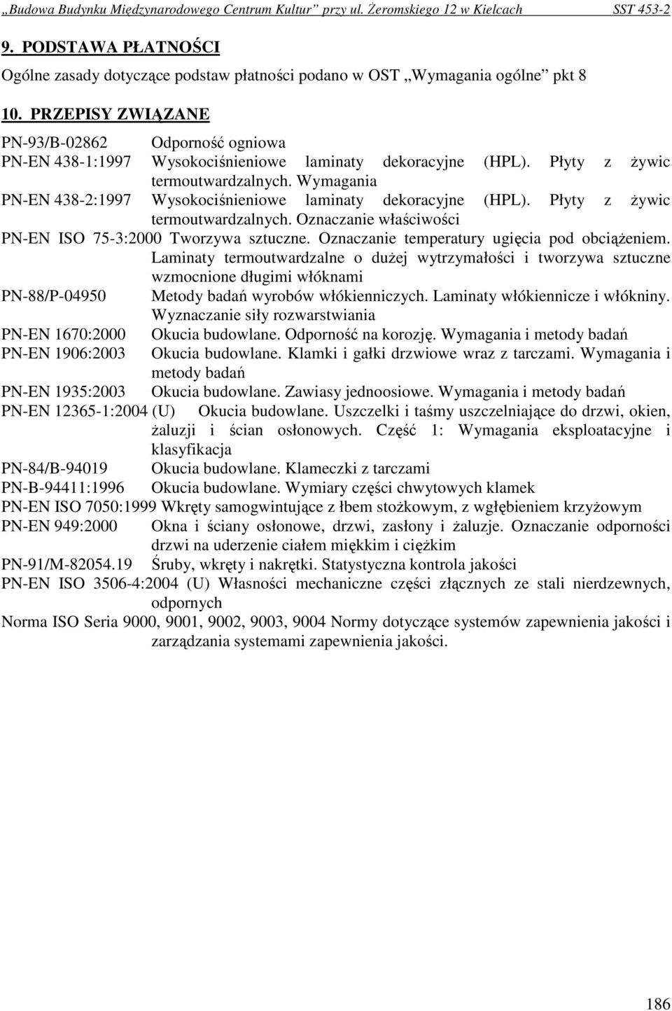 Wymagania PN-EN 438-2:1997 Wysokociśnieniowe laminaty dekoracyjne (HPL). Płyty z Ŝywic termoutwardzalnych. Oznaczanie właściwości PN-EN ISO 75-3:2000 Tworzywa sztuczne.