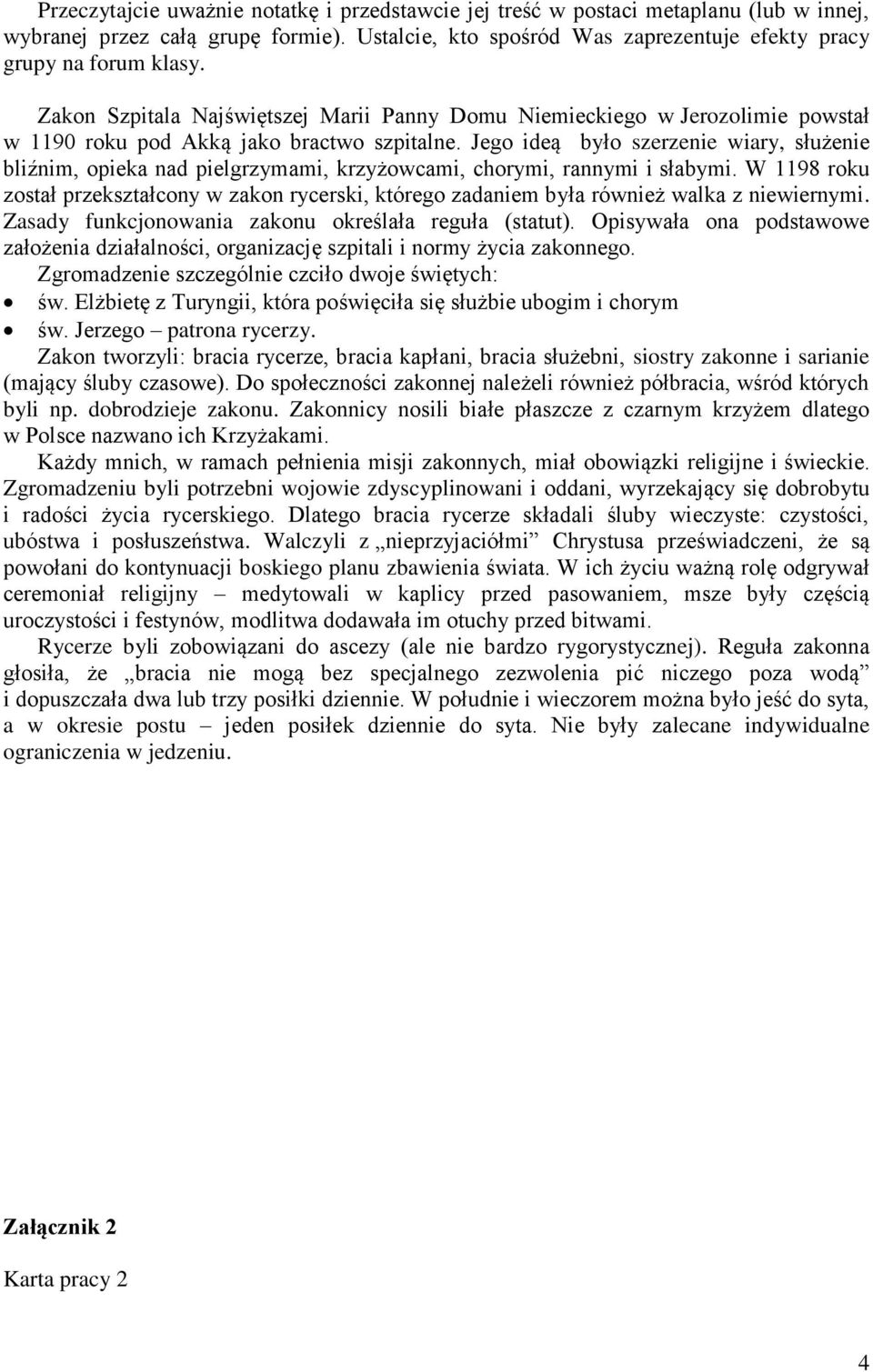 Jego ideą było szerzenie wiary, służenie bliźnim, opieka nad pielgrzymami, krzyżowcami, chorymi, rannymi i słabymi.
