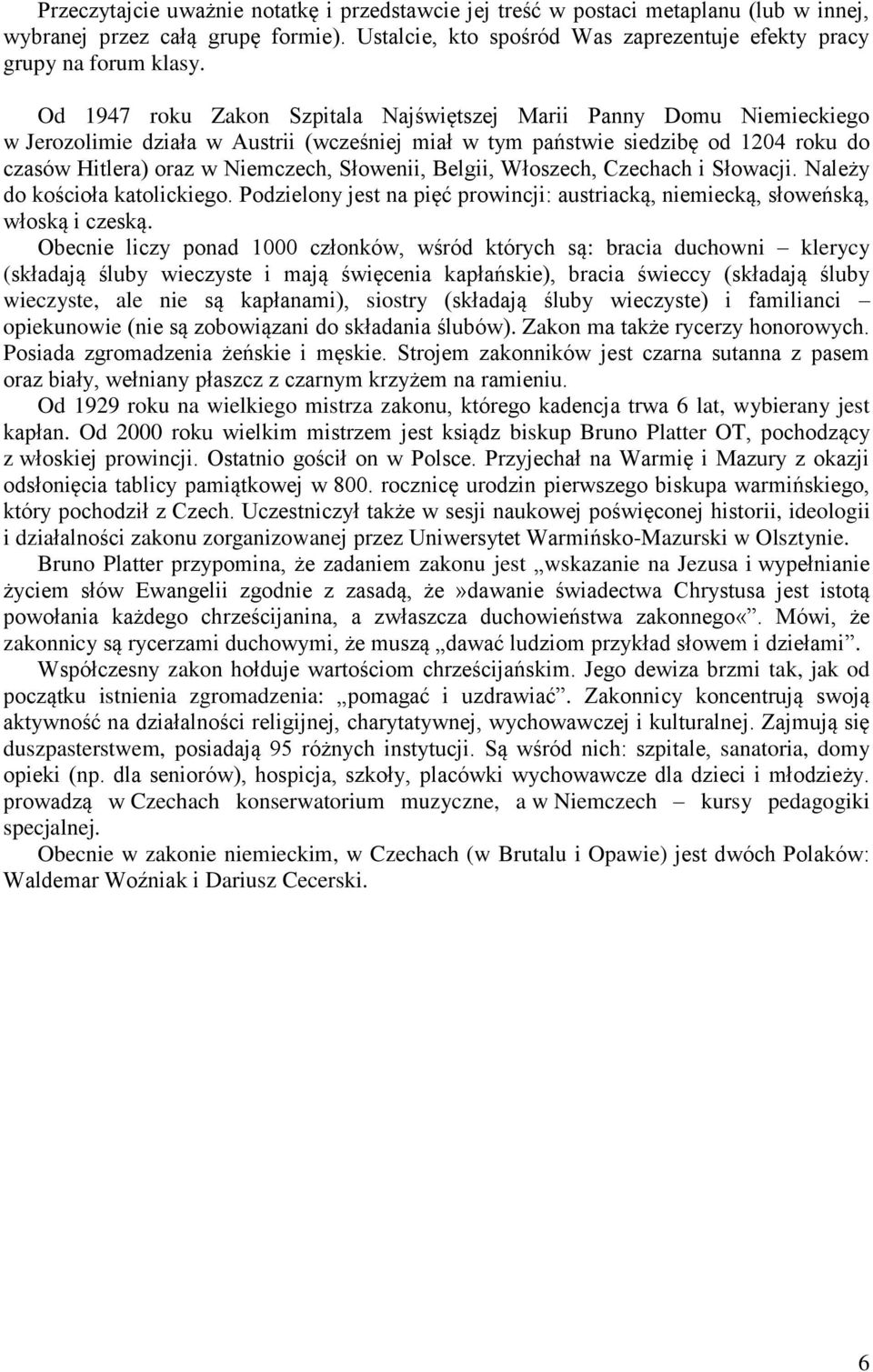 Słowenii, Belgii, Włoszech, Czechach i Słowacji. Należy do kościoła katolickiego. Podzielony jest na pięć prowincji: austriacką, niemiecką, słoweńską, włoską i czeską.