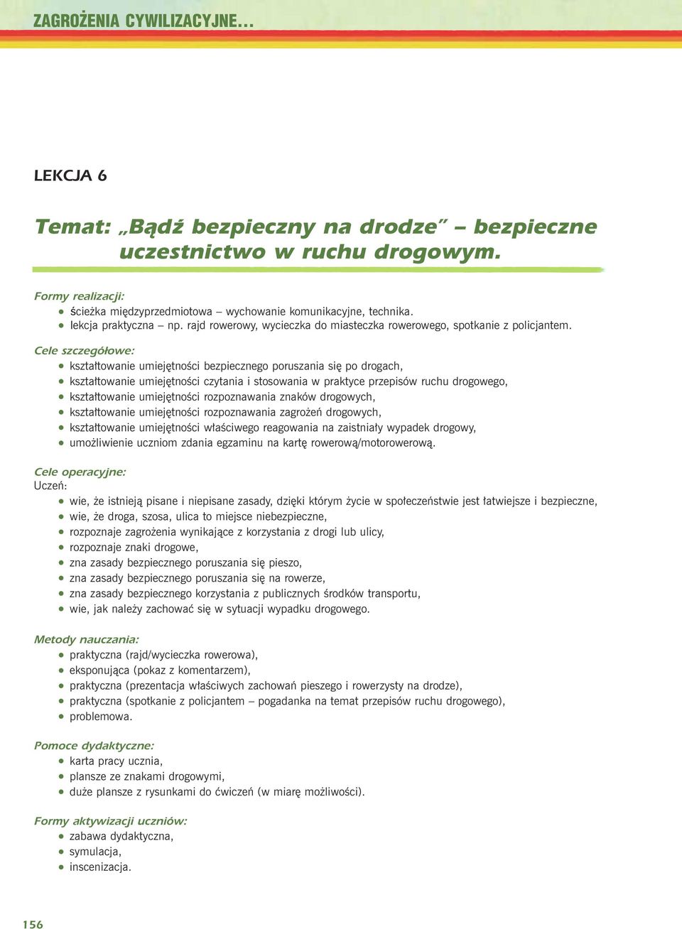 Cele szczegółowe: kszta³towanie umiejêtnoœci bezpiecznego poruszania siê po drogach, kszta³towanie umiejêtnoœci czytania i stosowania w praktyce przepisów ruchu drogowego, kszta³towanie umiejêtnoœci