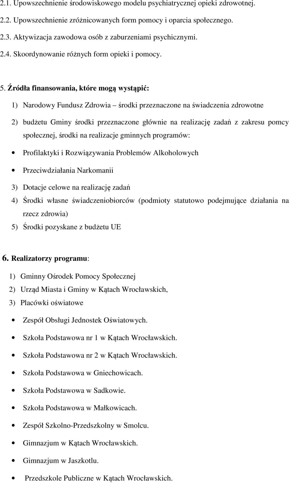 Źródła finansowania, które mogą wystąpić: 1) Narodowy Fundusz Zdrowia środki przeznaczone na świadczenia zdrowotne 2) budżetu Gminy środki przeznaczone głównie na realizację zadań z zakresu pomcy