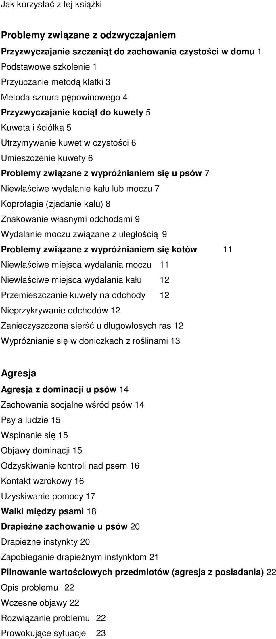 Koprofagia (zjadanie kału) 8 Znakowanie własnymi odchodami 9 Wydalanie moczu związane z uległością 9 Problemy związane z wypróŝnianiem się kotów 11 Niewłaściwe miejsca wydalania moczu 11 Niewłaściwe