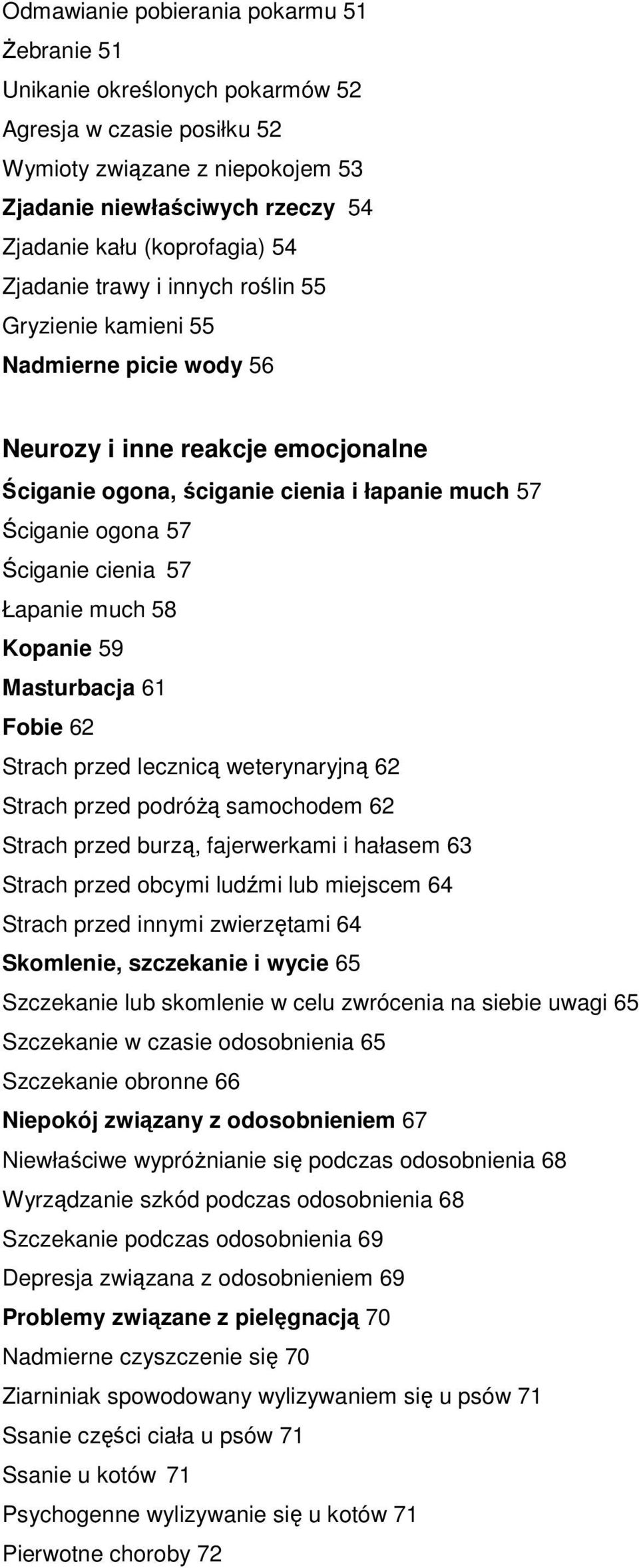 cienia 57 Łapanie much 58 Kopanie 59 Masturbacja 61 Fobie 62 Strach przed lecznicą weterynaryjną 62 Strach przed podróŝą samochodem 62 Strach przed burzą, fajerwerkami i hałasem 63 Strach przed