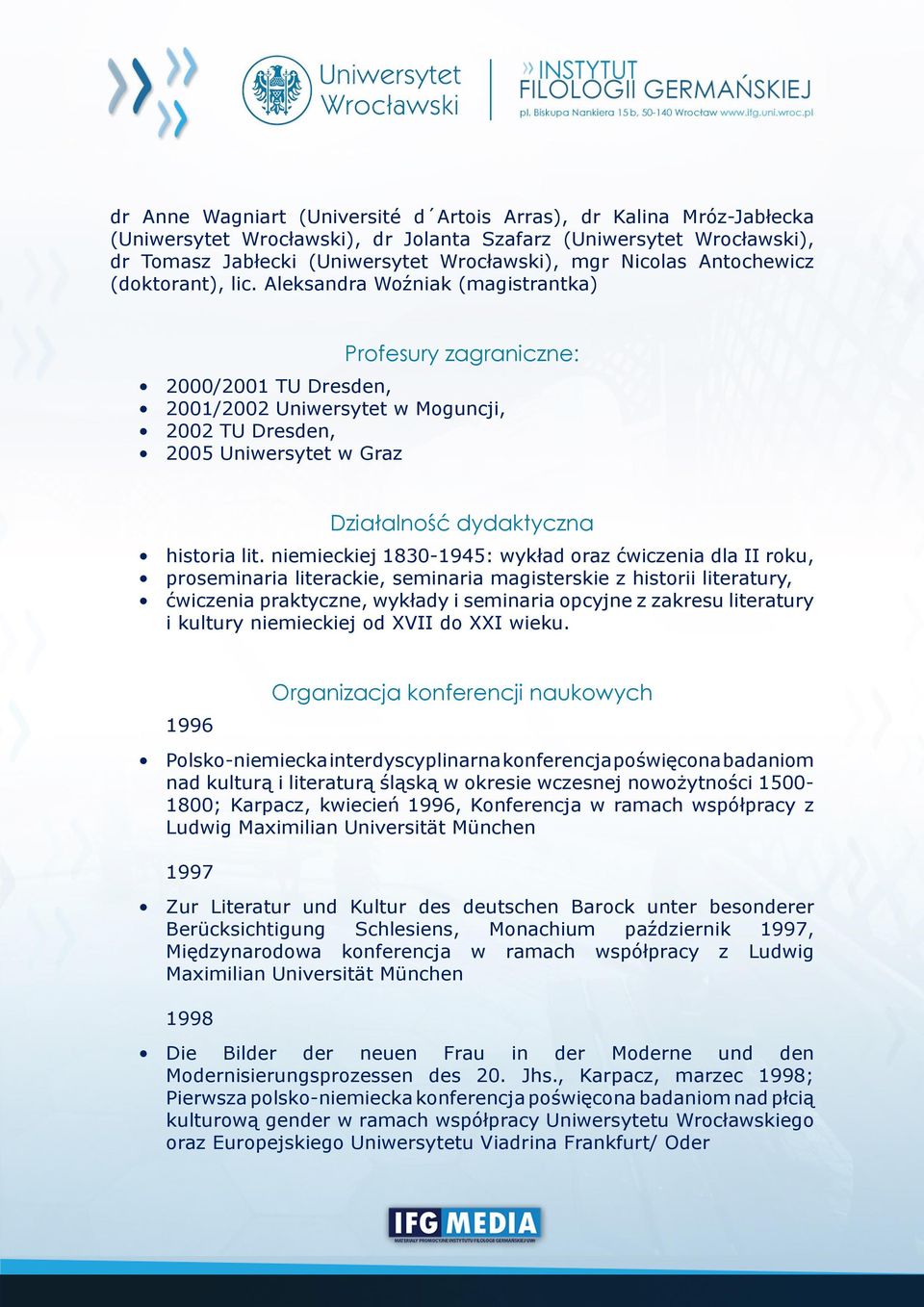 Aleksandra Woźniak (magistrantka) Profesury zagraniczne: 2000/2001 TU Dresden, 2001/2002 Uniwersytet w Moguncji, 2002 TU Dresden, 2005 Uniwersytet w Graz Działalność dydaktyczna historia lit.