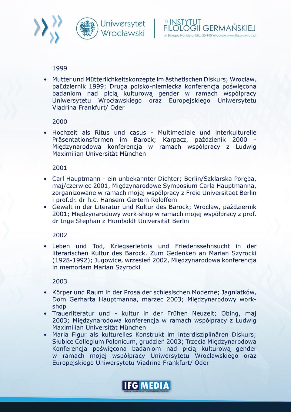 paździenik 2000 - Międzynarodowa konferencja w ramach współpracy z Ludwig Maximilian Universität München 2001 Carl Hauptmann - ein unbekannter Dichter; Berlin/Szklarska Poręba, maj/czerwiec 2001,