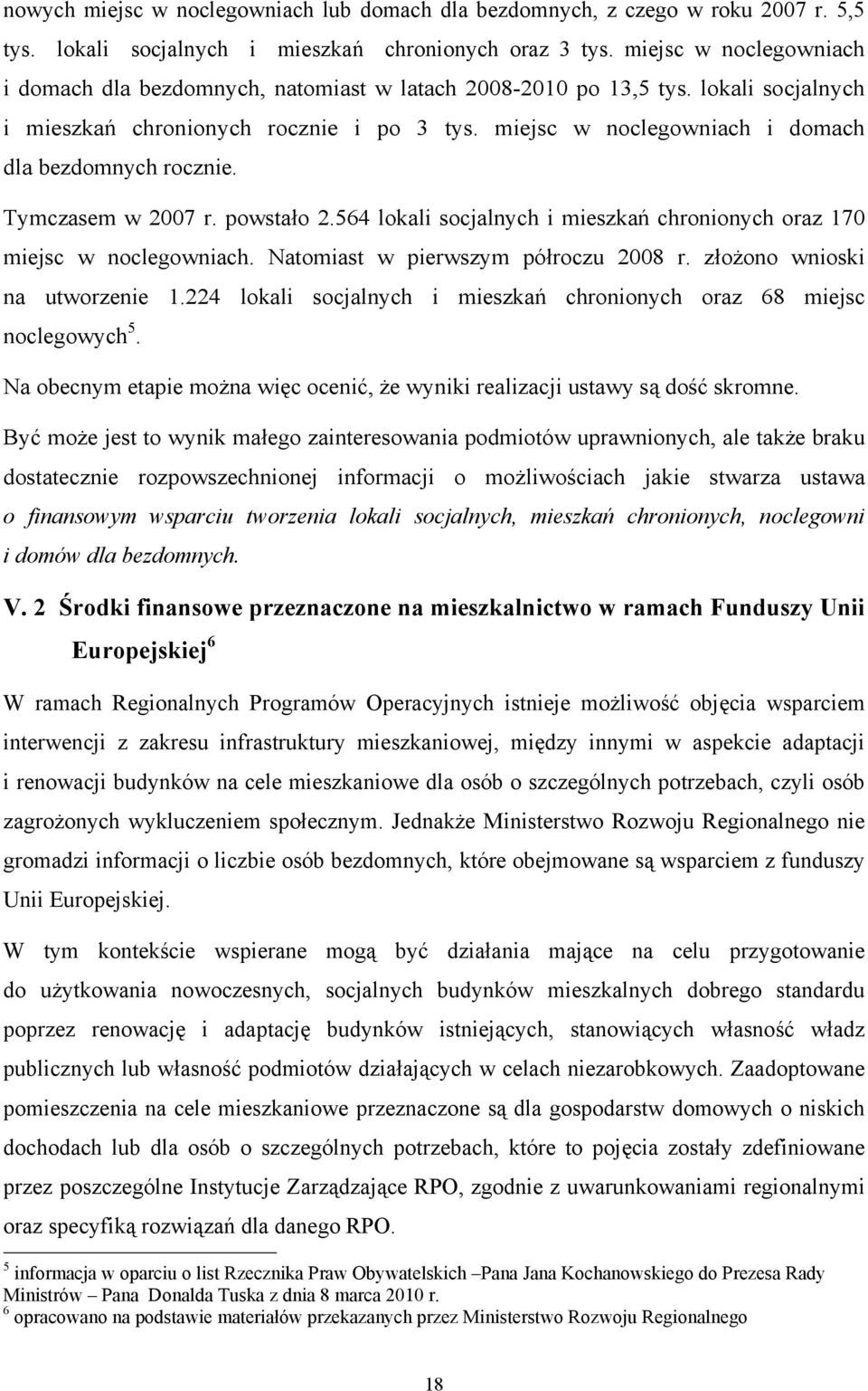 miejsc w noclegowniach i domach dla bezdomnych rocznie. Tymczasem w 2007 r. powstało 2.564 lokali socjalnych i mieszkań chronionych oraz 170 miejsc w noclegowniach.