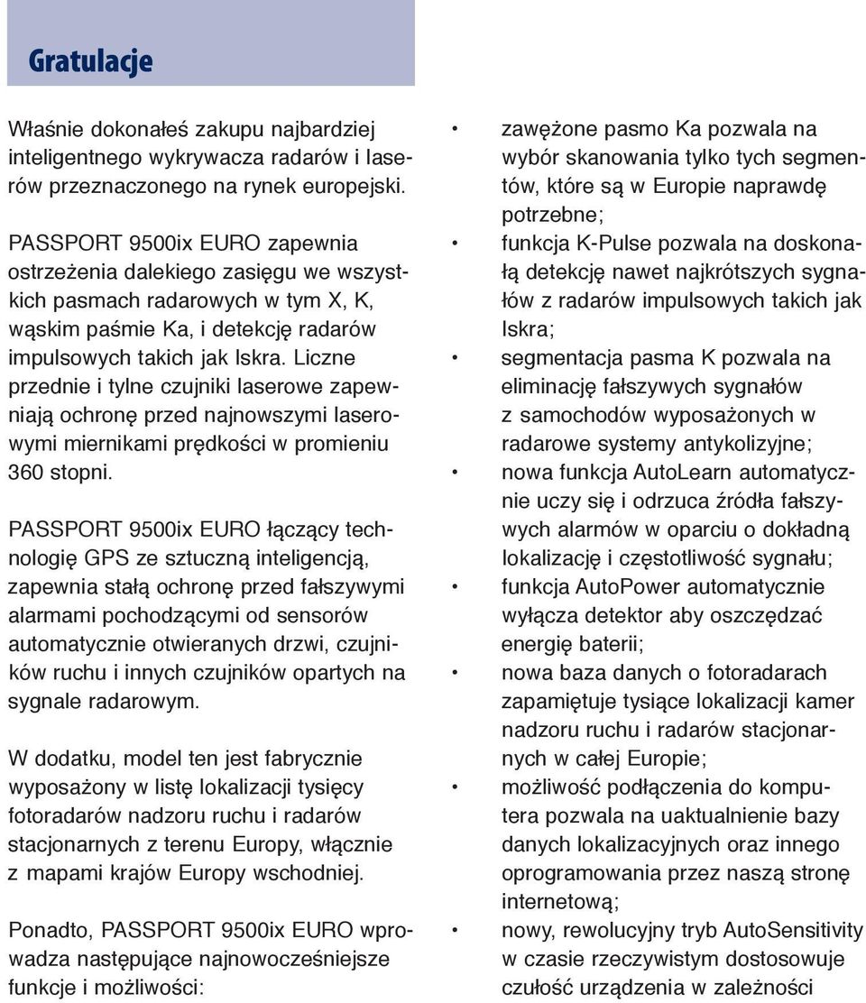 Liczne przednie i tylne czujniki laserowe zapewniają ochronę przed najnowszymi laserowymi miernikami prędkości w promieniu 360 stopni.