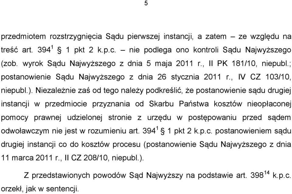 Niezależnie zaś od tego należy podkreślić, że postanowienie sądu drugiej instancji w przedmiocie przyznania od Skarbu Państwa kosztów nieopłaconej pomocy prawnej udzielonej stronie z urzędu w