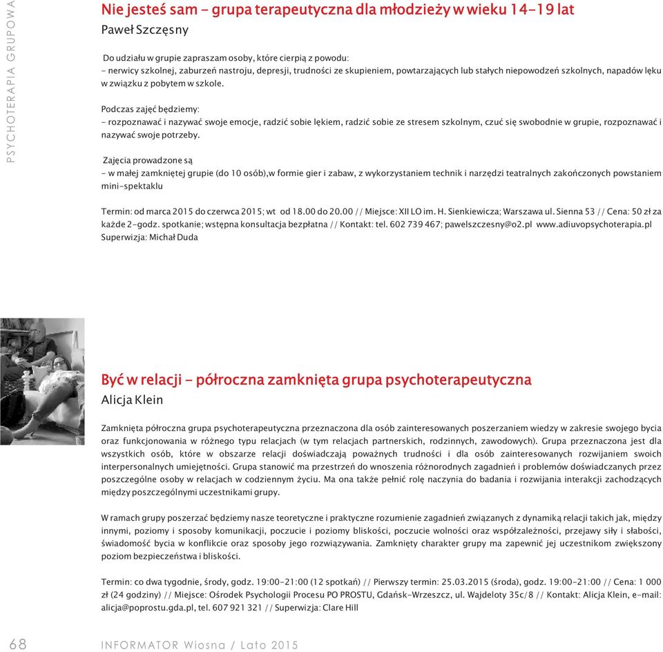 Podczas zajęć będziemy: - rozpoznawać i nazywać swoje emocje, radzić sobie lękiem, radzić sobie ze stresem szkolnym, czuć się swobodnie w grupie, rozpoznawać i nazywać swoje potrzeby.