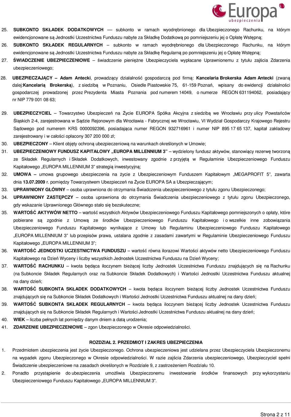 SUBKONTO SKŁADEK REGULARNYCH subkonto w ramach wyodrębnionego dla Ubezpieczonego Rachunku, na którym ewidencjonowane są Jednostki Uczestnictwa Funduszu nabyte za Składkę Regularną po pomniejszeniu