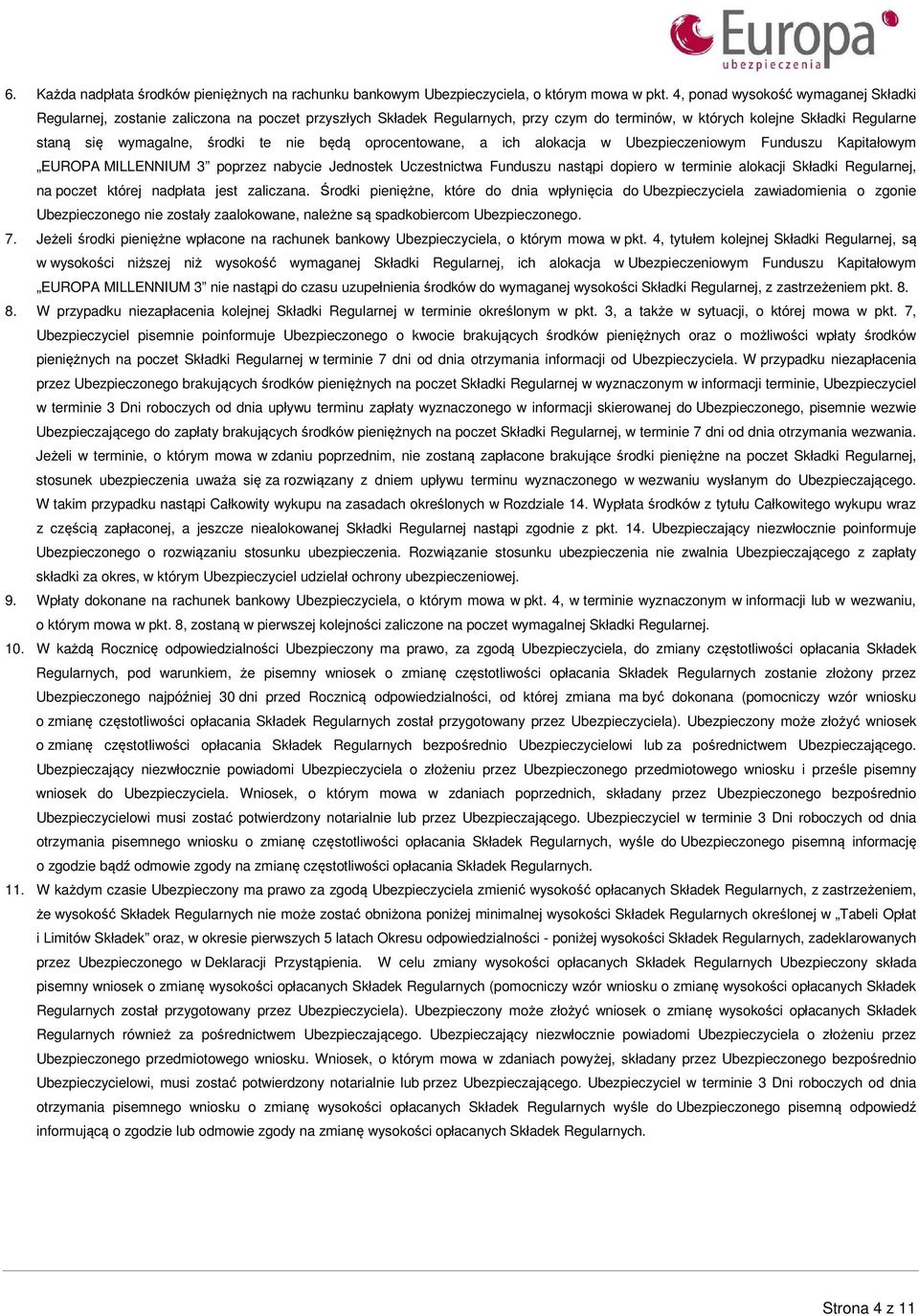 nie będą oprocentowane, a ich alokacja w Ubezpieczeniowym Funduszu Kapitałowym EUROPA MILLENNIUM 3 poprzez nabycie Jednostek Uczestnictwa Funduszu nastąpi dopiero w terminie alokacji Składki