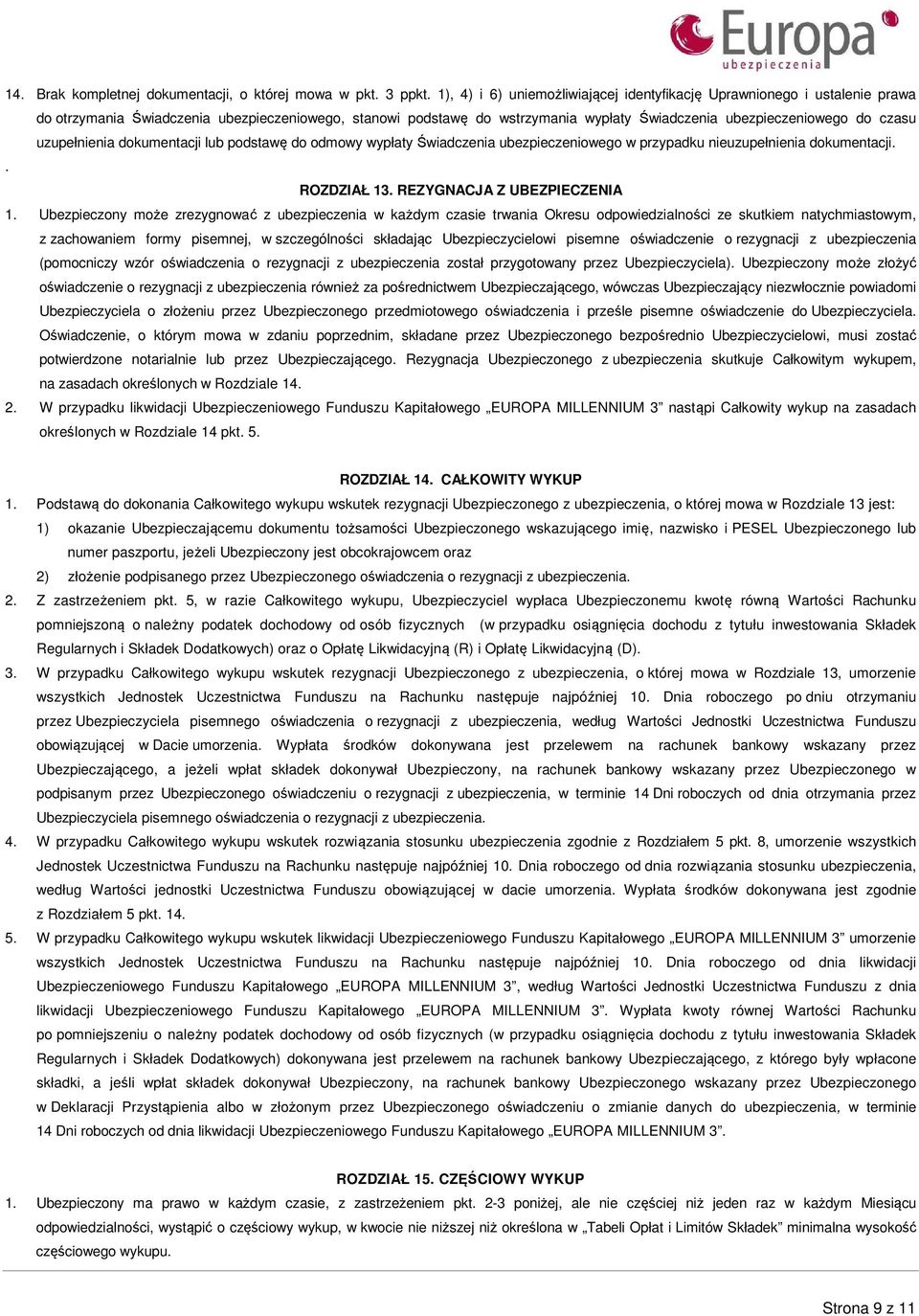 uzupełnienia dokumentacji lub podstawę do odmowy wypłaty Świadczenia ubezpieczeniowego w przypadku nieuzupełnienia dokumentacji.. ROZDZIAŁ 13. REZYGNACJA Z UBEZPIECZENIA 1.
