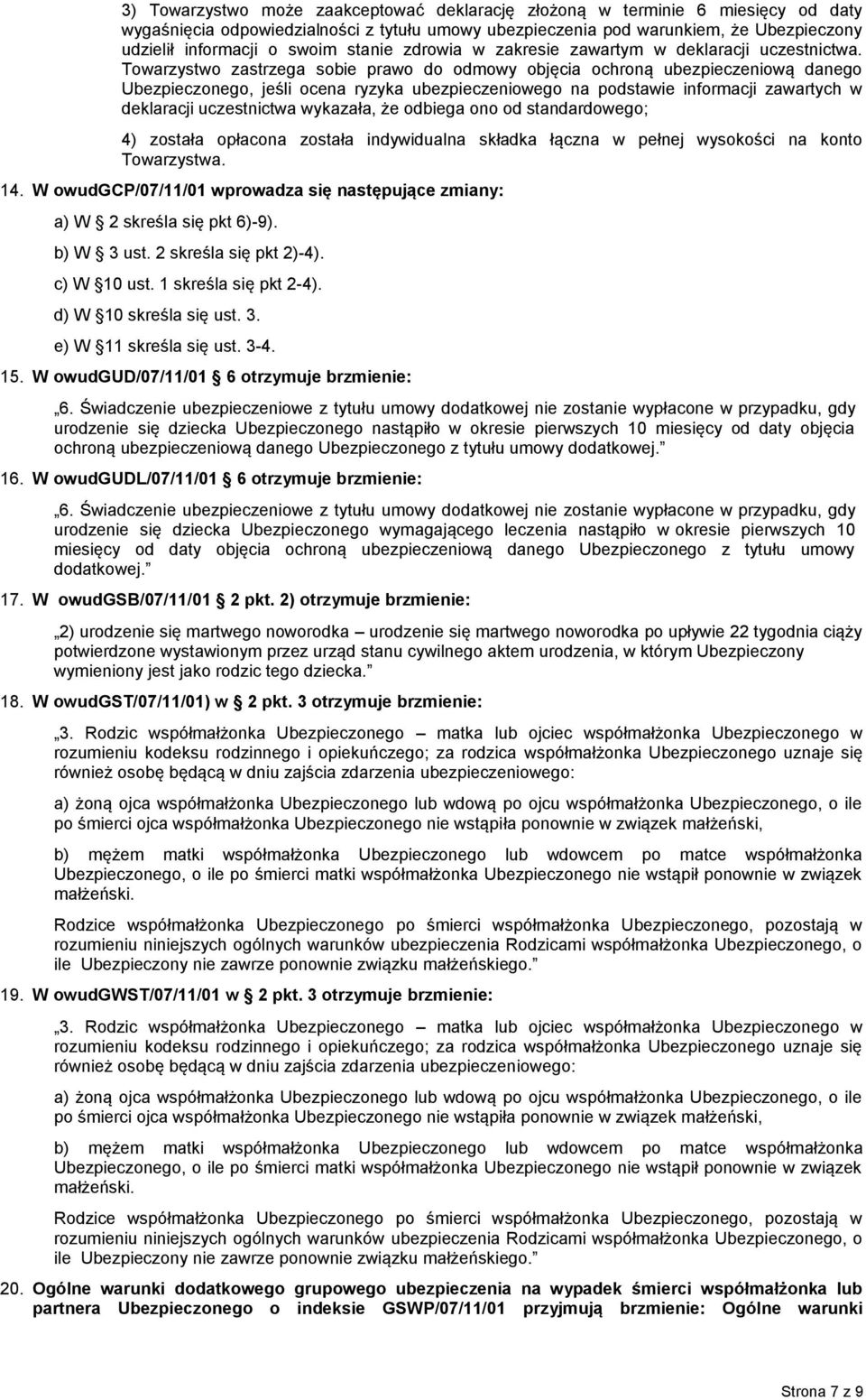 Towarzystwo zastrzega sobie prawo do odmowy objęcia ochroną ubezpieczeniową danego Ubezpieczonego, jeśli ocena ryzyka ubezpieczeniowego na podstawie informacji zawartych w deklaracji uczestnictwa