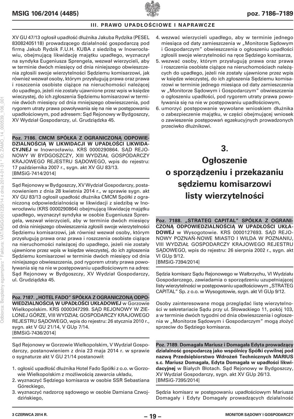 KUBA z siedzibą w Inowrocławiu, obejmującą likwidację majątku upadłego, wyznaczył na syndyka Eugeniusza Sprengela, wezwał wierzycieli, aby w terminie dwóch miesięcy od dnia niniejszego obwieszczenia