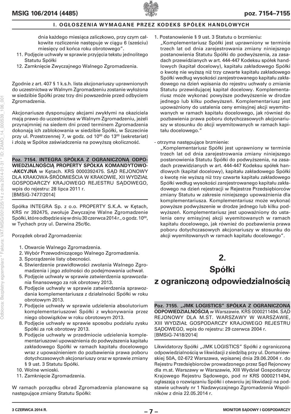 Podjęcie uchwały w sprawie przyjęcia tekstu jednolitego Statutu Spółki 12. Zamknięcie Zwyczajnego Walnego Zgromadzenia. Zgodnie z art. 407 1 k.s.h. lista akcjonariuszy uprawnionych do uczestnictwa w Walnym Zgromadzeniu zostanie wyłożona w siedzibie Spółki przez trzy dni powszednie przed odbyciem Zgromadzenia.