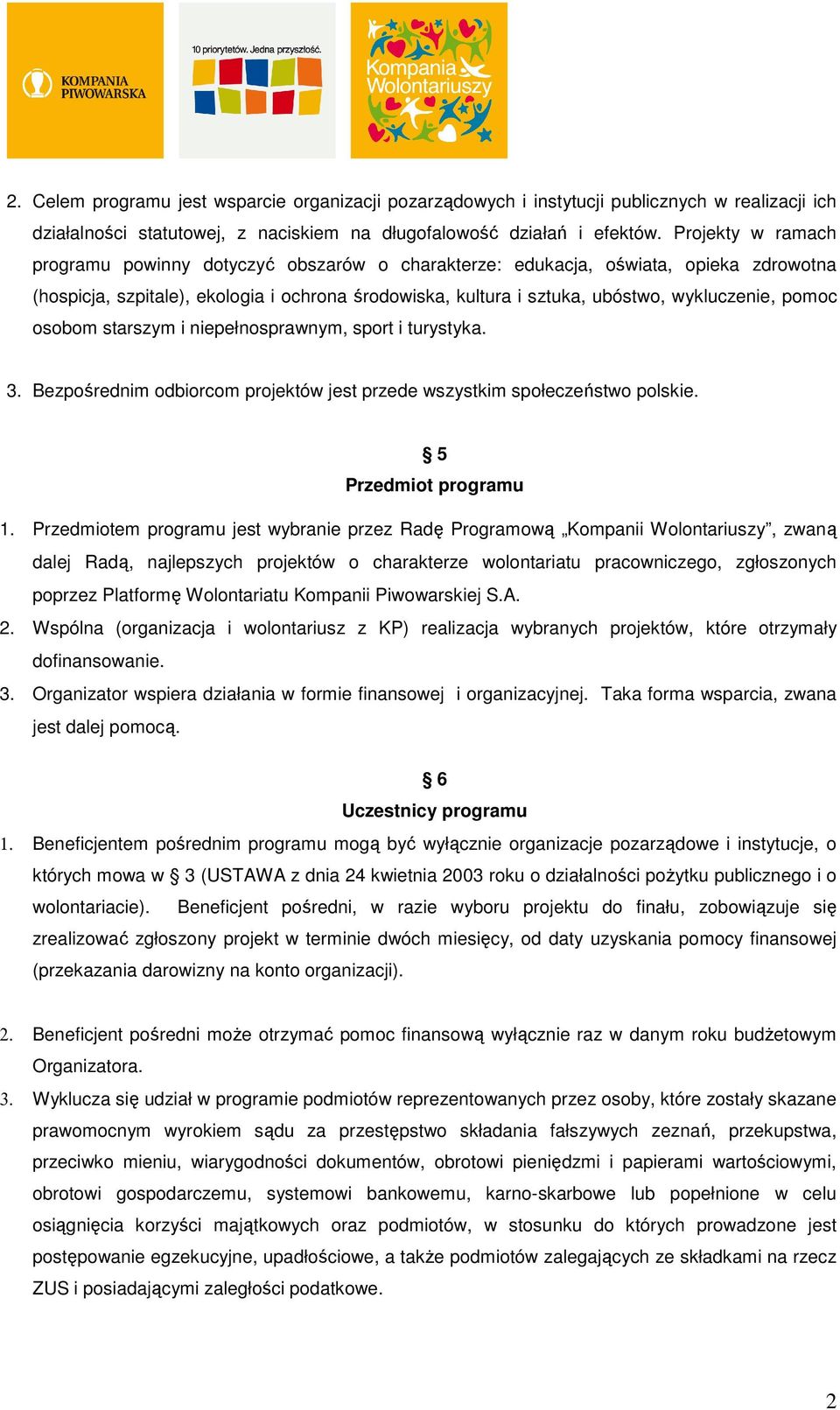 pomoc osobom starszym i niepełnosprawnym, sport i turystyka. 3. Bezpośrednim odbiorcom projektów jest przede wszystkim społeczeństwo polskie. 5 Przedmiot programu 1.