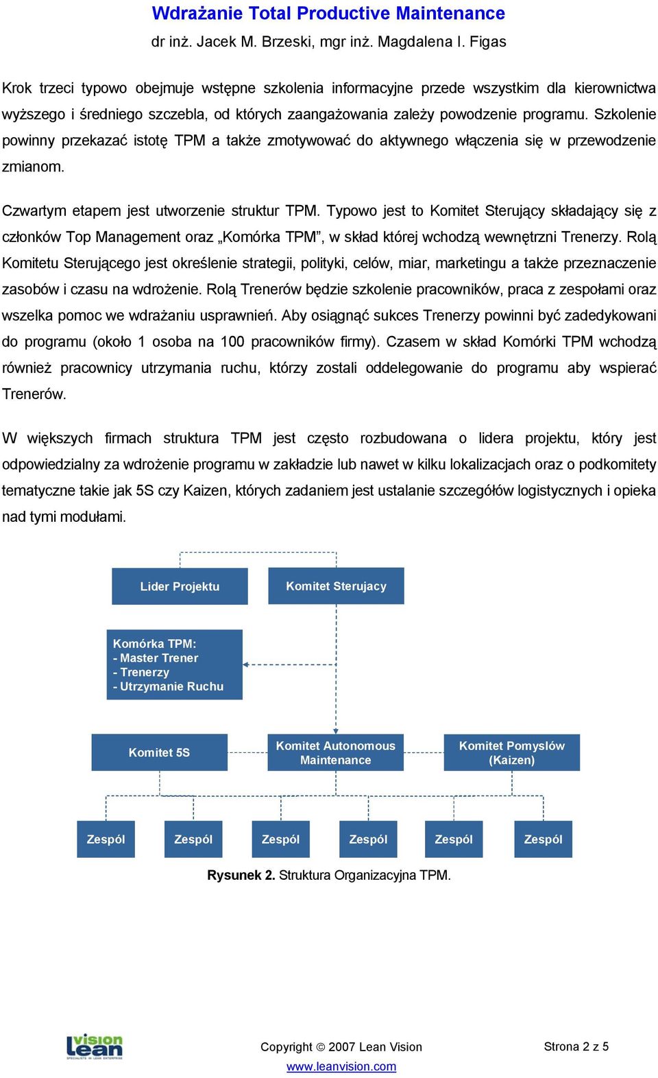 Typowo jest to Komitet Sterujący składający się z członków Top Management oraz Komórka TPM, w skład której wchodzą wewnętrzni Trenerzy.