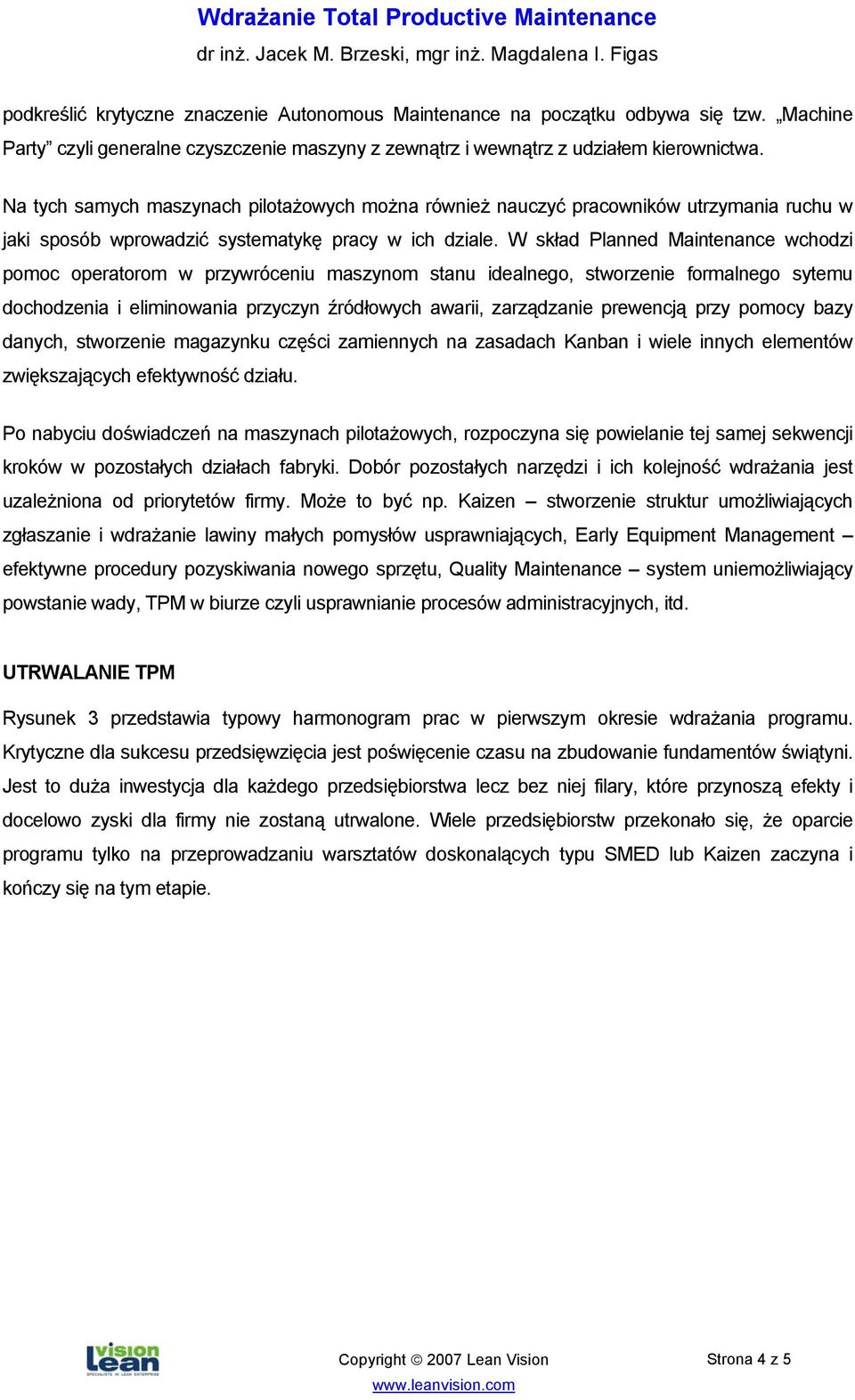 W skład Planned Maintenance wchodzi pomoc operatorom w przywróceniu maszynom stanu idealnego, stworzenie formalnego sytemu dochodzenia i eliminowania przyczyn źródłowych awarii, zarządzanie prewencją