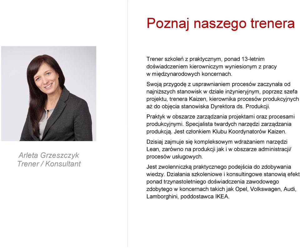 Dyrektora ds. Produkcji. Praktyk w obszarze zarządzania projektami oraz procesami produkcyjnymi. Specjalista twardych narzędzi zarządzania produkcją. Jest członkiem Klubu Koordynatorów Kaizen.