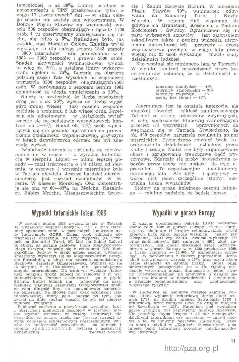 Książka wyjść wykazuje tu dla całego sezonu 1843 zespoły i 3900 taterników (dla porównania: w r. 1982 2300 zespołów i prawie 5000 osób). Spadek aktywności wspinaczkowej wynosi tu więc ok.