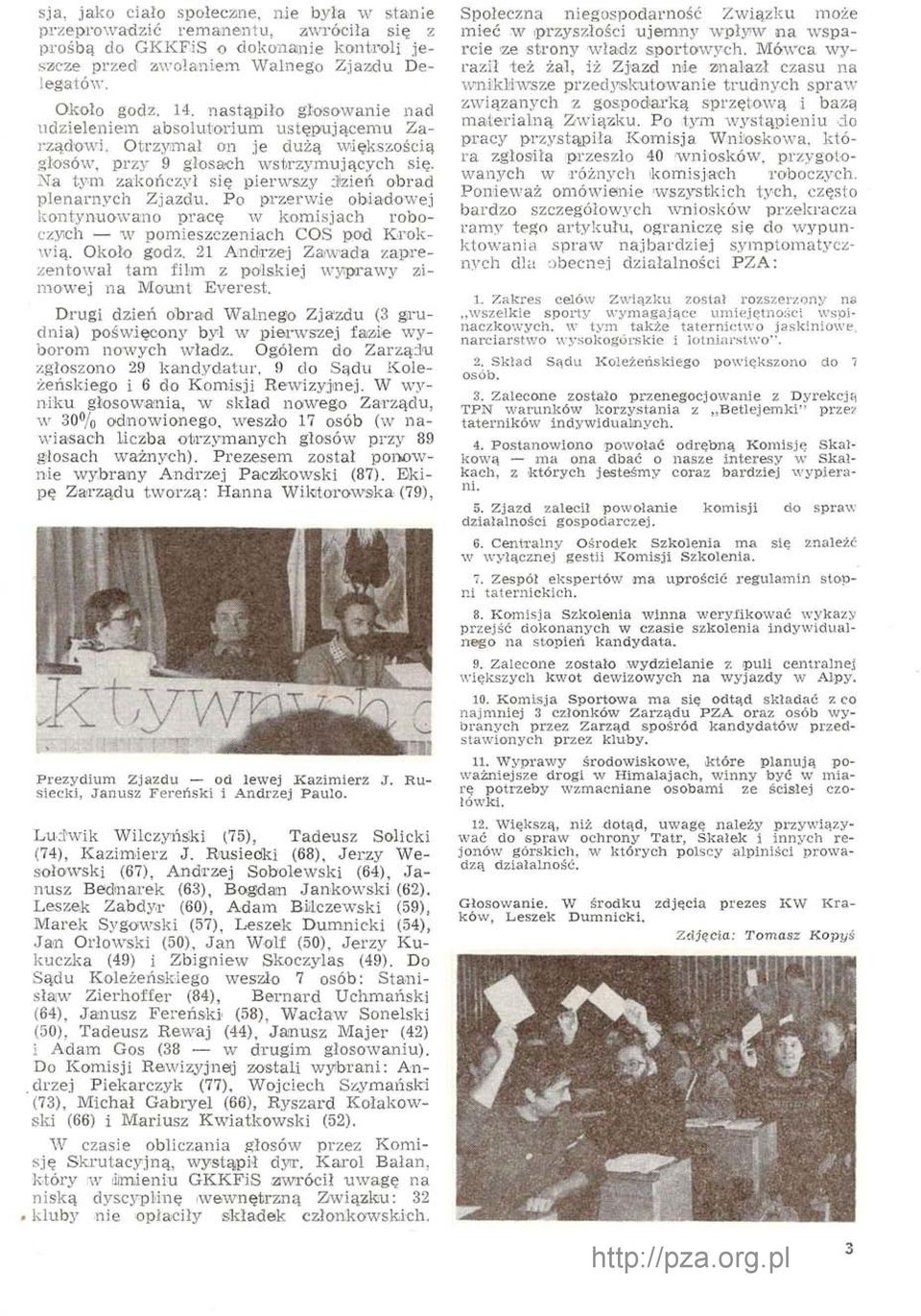 Na tym zakończył się pierwszy dlzień obrad plenarnych Zjazdu. Po przerwie obiadowej kontynuowano pracę w komisjach roboczych w pomieszczeniach COS pod Krokwią. Około godz.