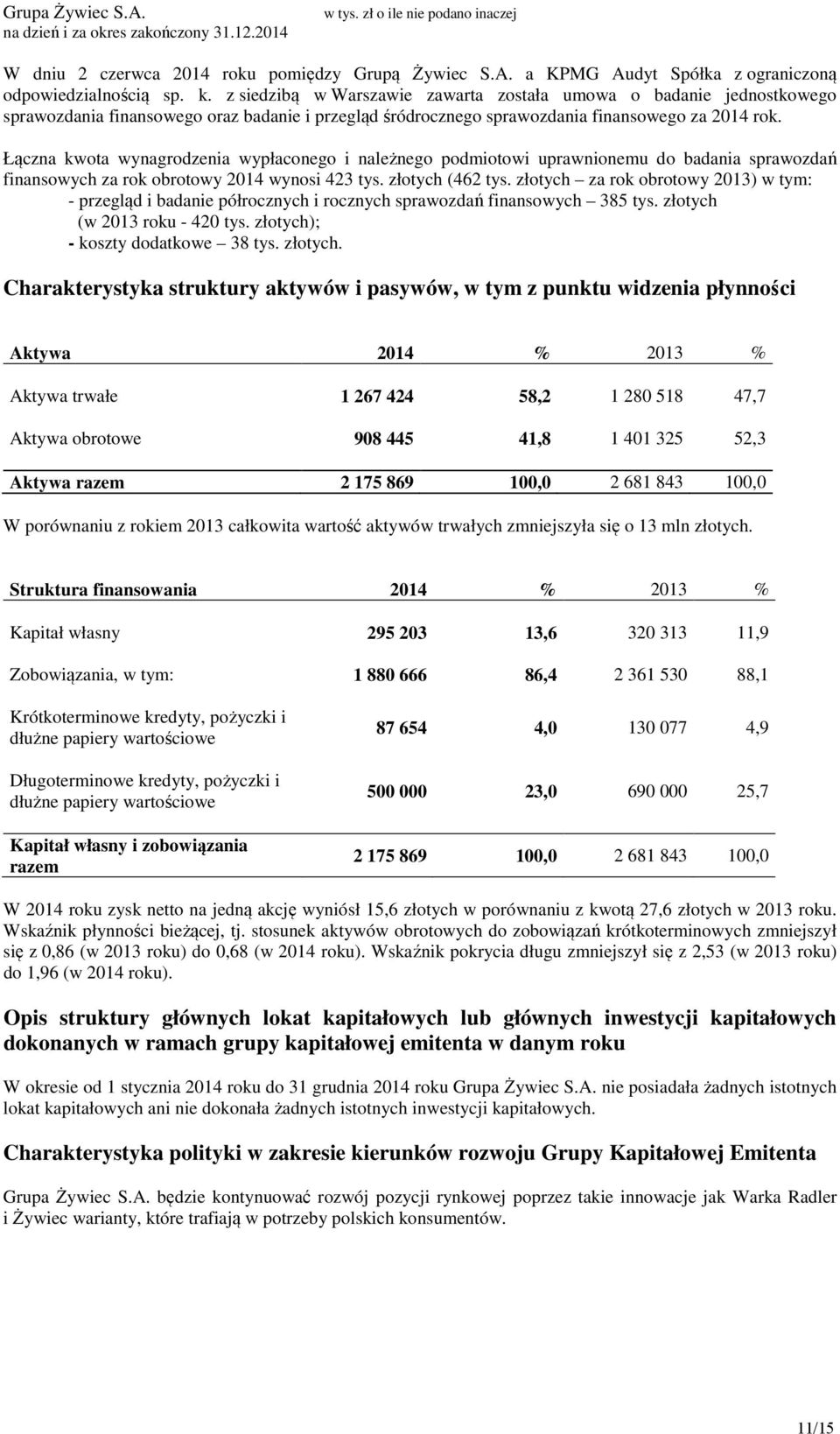 Łączna kwota wynagrodzenia wypłaconego i należnego podmiotowi uprawnionemu do badania sprawozdań finansowych za rok obrotowy 2014 wynosi 423 tys. złotych (462 tys.