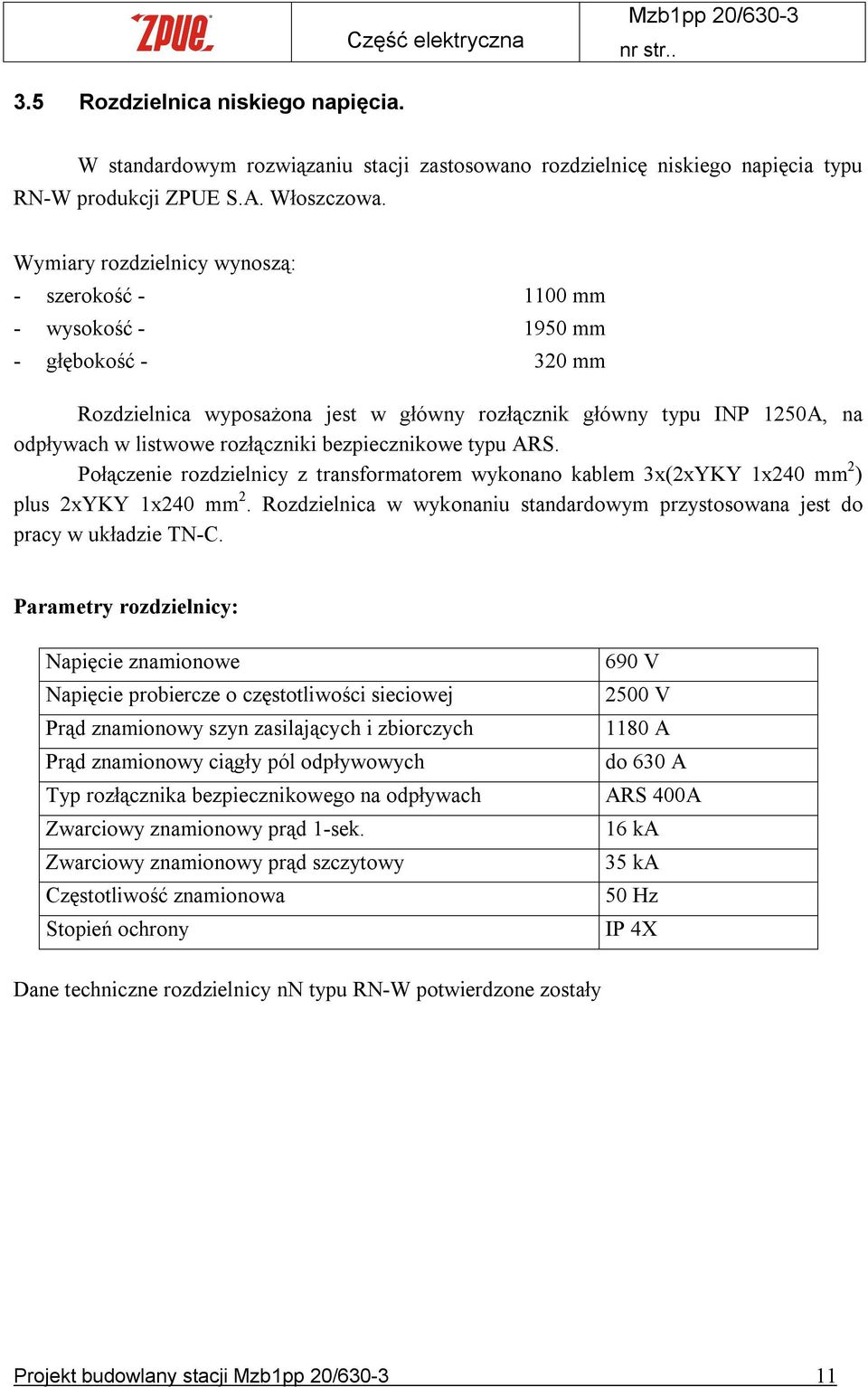 rozłączniki bezpiecznikowe typu ARS. Połączenie rozdzielnicy z transformatorem wykonano kablem 3x(2xYKY 1x240 mm 2 ) plus 2xYKY 1x240 mm 2.