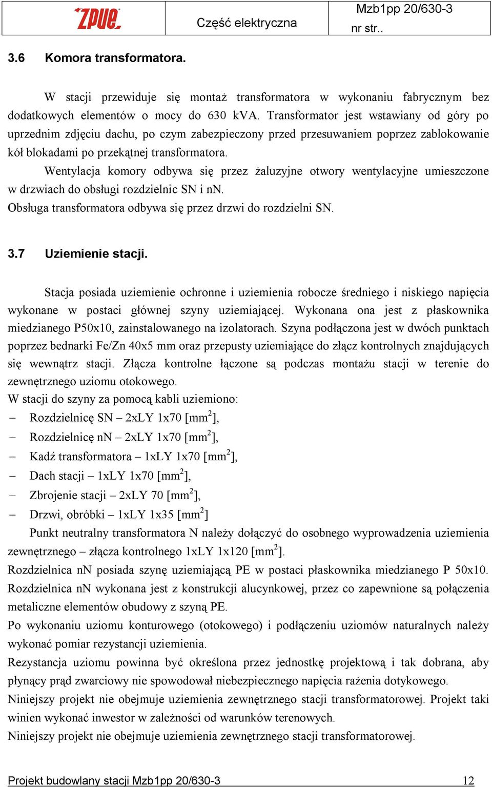 Wentylacja komory odbywa się przez żaluzyjne otwory wentylacyjne umieszczone w drzwiach do obsługi rozdzielnic SN i nn. Obsługa transformatora odbywa się przez drzwi do rozdzielni SN. 3.