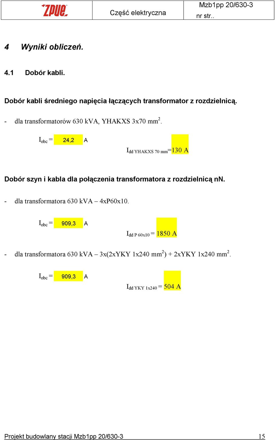 I obc = 24,2 A I dd YHAKXS 70 mm =130 A Dobór szyn i kabla dla połączenia transformatora z rozdzielnicą nn.