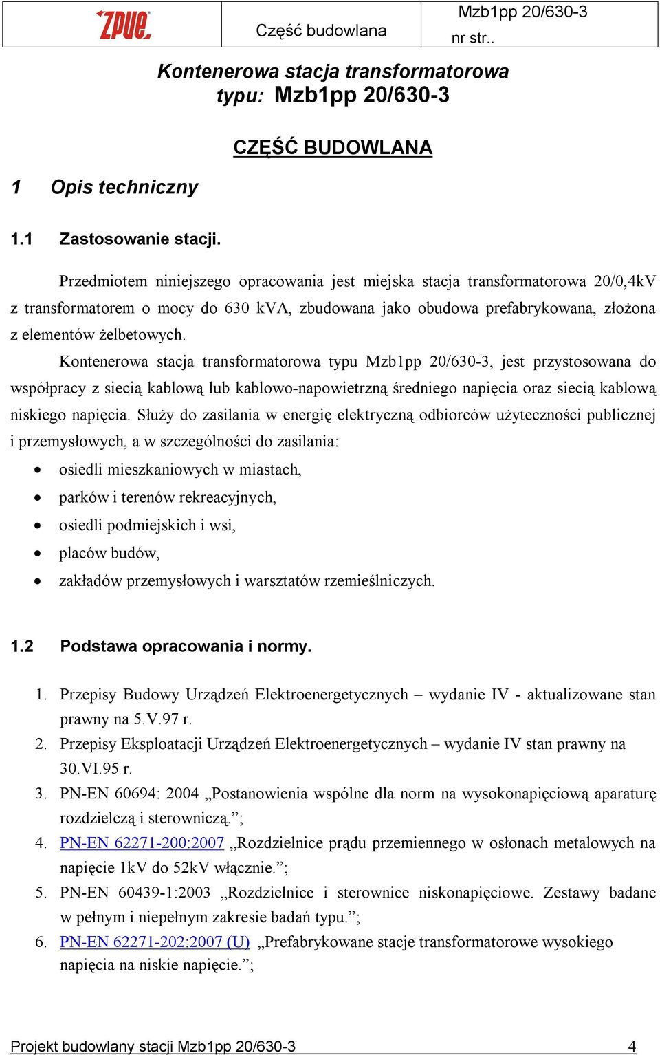 Kontenerowa stacja transformatorowa typu, jest przystosowana do współpracy z siecią kablową lub kablowo-napowietrzną średniego napięcia oraz siecią kablową niskiego napięcia.