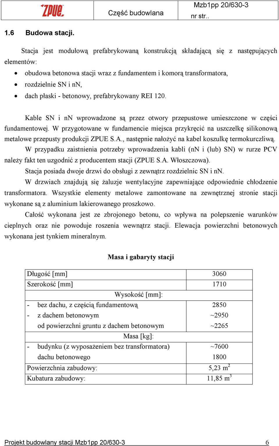 betonowy, prefabrykowany REI 120. Kable SN i nn wprowadzone są przez otwory przepustowe umieszczone w części fundamentowej.