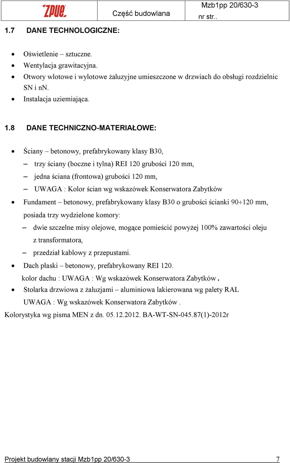8 DANE TECHNICZNO-MATERIAŁOWE: Ściany betonowy, prefabrykowany klasy B30, trzy ściany (boczne i tylna) REI 120 grubości 120 mm, jedna ściana (frontowa) grubości 120 mm, UWAGA : Kolor ścian wg