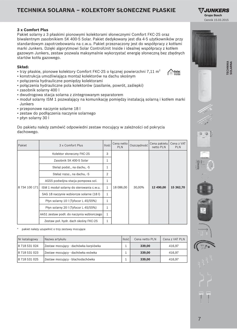 Skład: 2 Junkers TECHNIKA SOLARNA dachowego. Pakiet 3 x Comfort Plus Ilość netto Oszczędność pakietu z Kolektor słoneczny FKC-2S 3 Zasobnik SK 400-5 Solar 1 Stelaż podst., na dachu, -S 1 Stelaż rozsz.