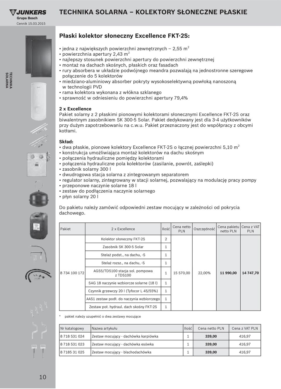 Skład: 2 dachowego. Pakiet 2 x Excellence Ilość netto Oszczędność pakietu z Kolektor słoneczny FKT-2S 2 Zasobnik SK 300-5 Solar 1 Stelaż podst., na dachu, -S 1 Stelaż rozsz.