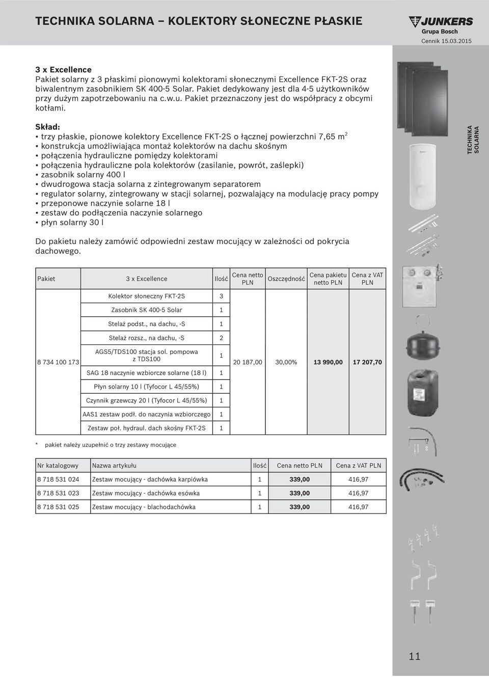 Pakiet 3 x Excellence Ilość netto Oszczędność pakietu z Kolektor słoneczny FKT-2S 3 Zasobnik SK 400-5 Solar 1 Stelaż podst., na dachu, -S 1 Stelaż rozsz.