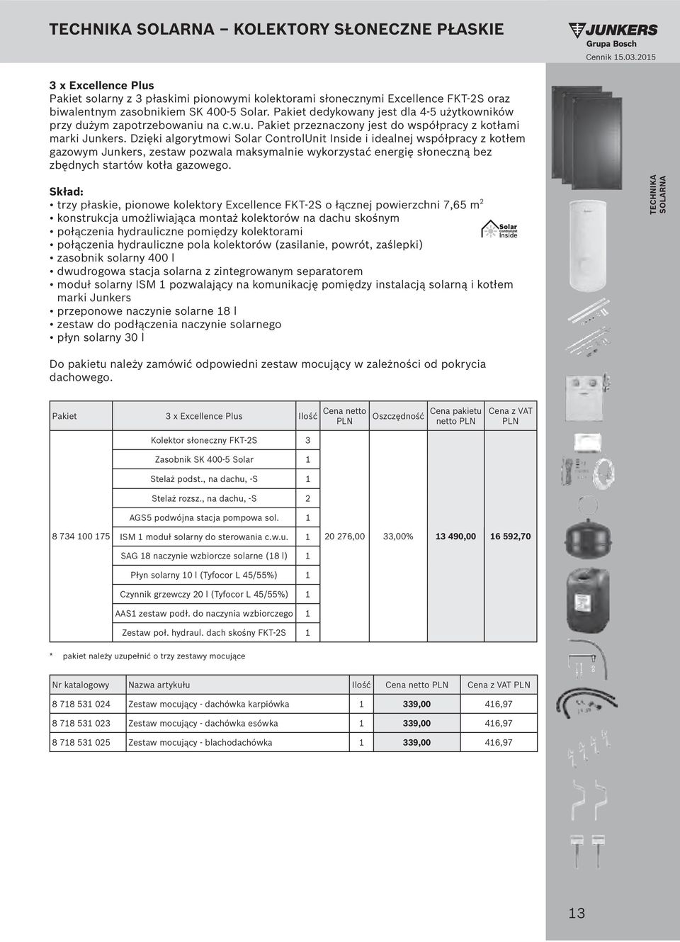 Skład: 2 marki Junkers TECHNIKA SOLARNA dachowego. Pakiet 3 x Excellence Plus Ilość netto Oszczędność pakietu z Kolektor słoneczny FKT-2S 3 Zasobnik SK 400-5 Solar 1 Stelaż podst.