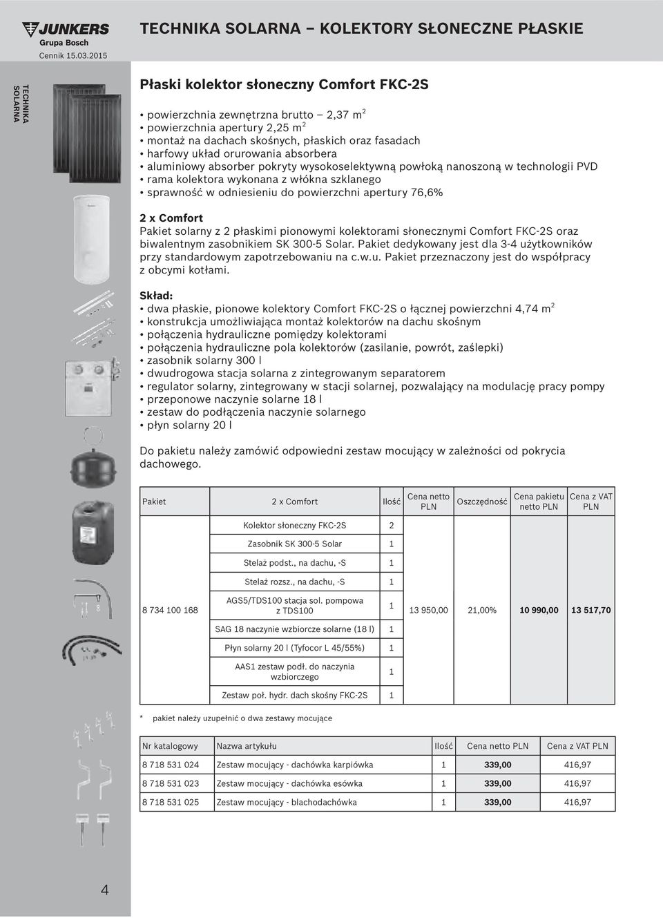Skład: 2 dachowego. Pakiet 2 x Comfort Ilość netto Oszczędność pakietu z Kolektor słoneczny FKC-2S 2 Zasobnik SK 300-5 Solar 1 Stelaż podst., na dachu, -S 1 Stelaż rozsz.
