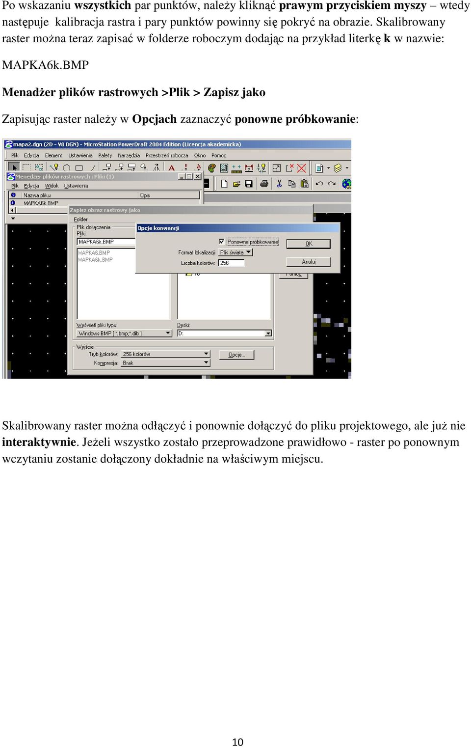 BMP MenadŜer plików rastrowych >Plik > Zapisz jako Zapisując raster naleŝy w Opcjach zaznaczyć ponowne próbkowanie: Skalibrowany raster moŝna odłączyć i