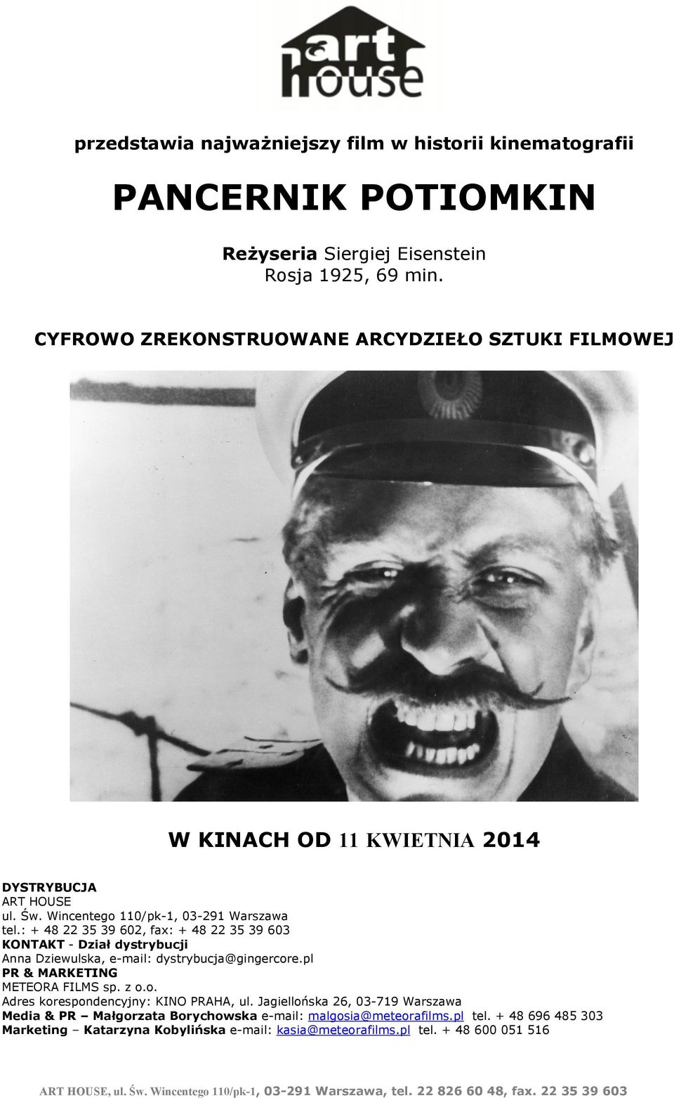 : + 48 22 35 39 602, fax: + 48 22 35 39 603 KONTAKT - Dział dystrybucji Anna Dziewulska, e-mail: dystrybucja@gingercore.pl PR & MARKETING METEORA FILMS sp. z o.o. Adres korespondencyjny: KINO PRAHA, ul.