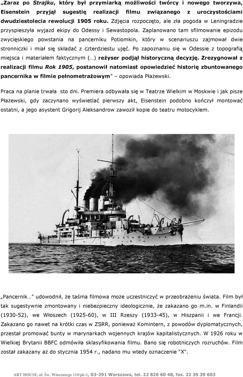 Zaplanowano tam sfilmowanie epizodu zwycięskiego powstania na pancerniku Potiomkin, który w scenariuszu zajmował dwie stronniczki i miał się składać z czterdziestu ujęć.