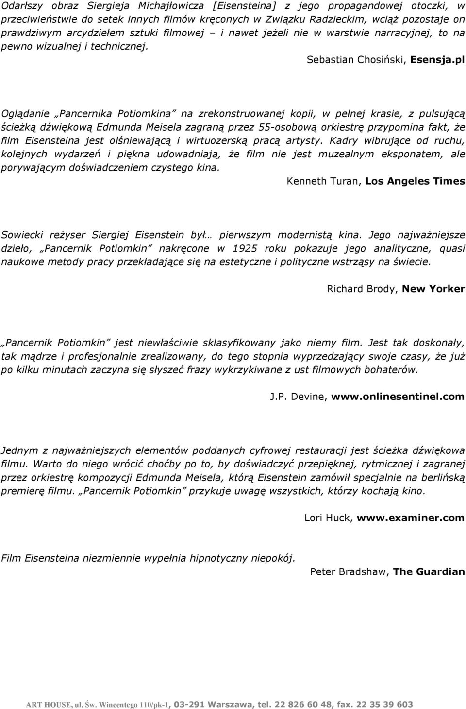 pl Oglądanie Pancernika Potiomkina na zrekonstruowanej kopii, w pełnej krasie, z pulsującą ścieżką dźwiękową Edmunda Meisela zagraną przez 55-osobową orkiestrę przypomina fakt, że film Eisensteina