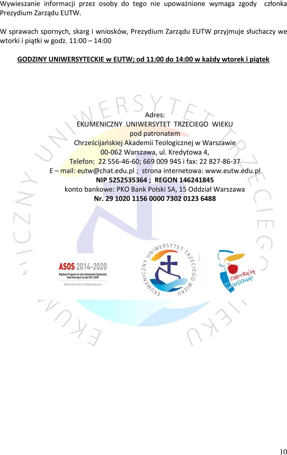 11:00 14:00 GODZINY UNIWERSYTECKIE w EUTW; od 11:00 do 14:00 w każdy wtorek i piątek Adres: EKUMENICZNY UNIWERSYTET TRZECIEGO WIEKU pod patronatem Chrześcijaoskiej Akademii