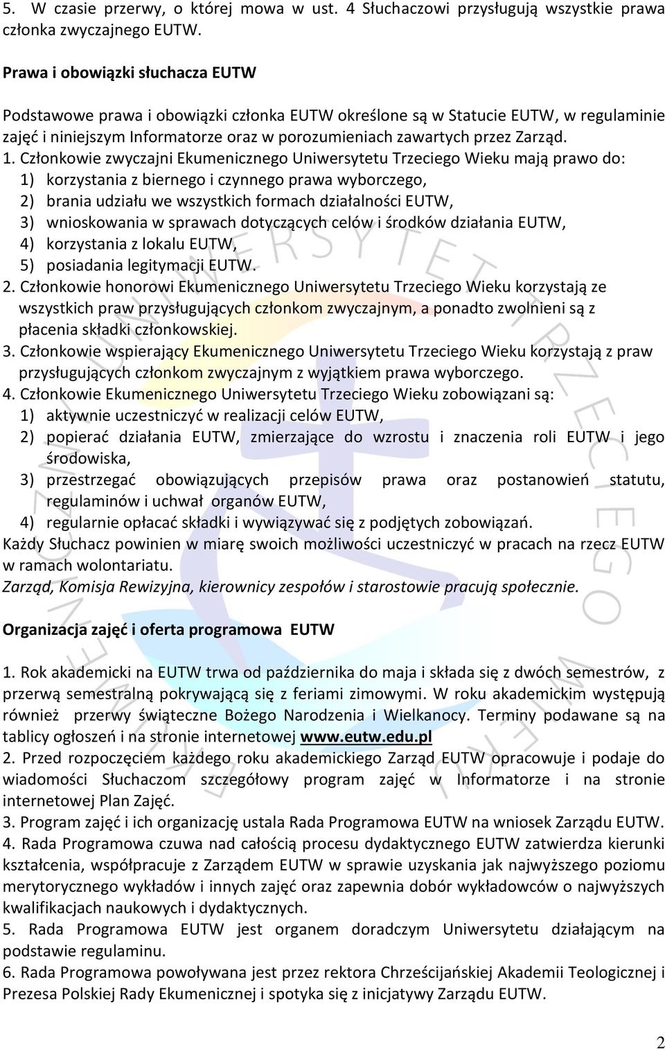 Członkowie zwyczajni Ekumenicznego Uniwersytetu Trzeciego Wieku mają prawo do: 1) korzystania z biernego i czynnego prawa wyborczego, 2) brania udziału we wszystkich formach działalności EUTW, 3)