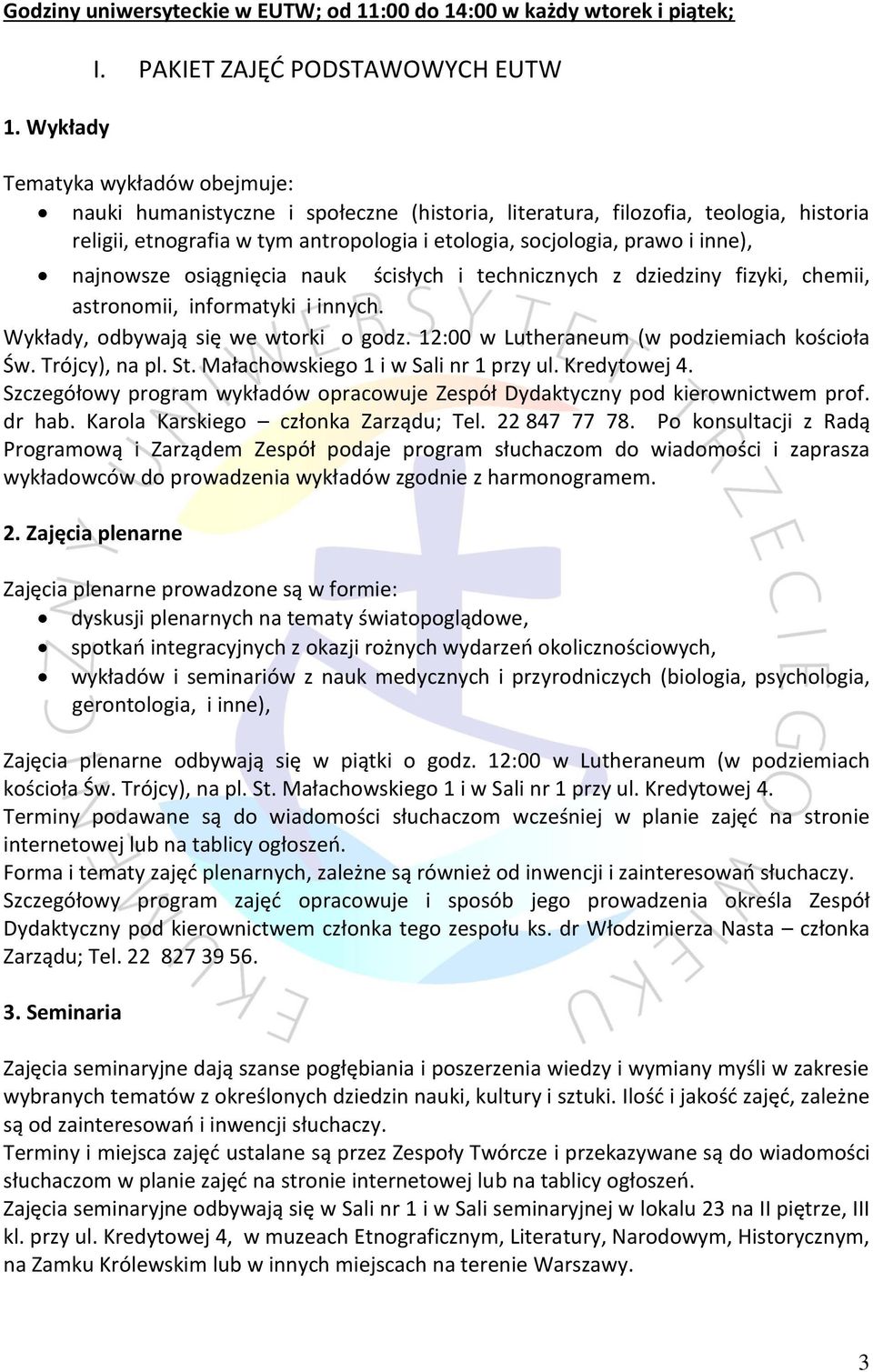socjologia, prawo i inne), najnowsze osiągnięcia nauk ścisłych i technicznych z dziedziny fizyki, chemii, astronomii, informatyki i innych. Wykłady, odbywają się we wtorki o godz.