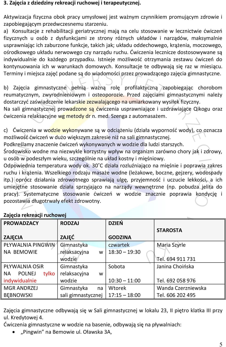 zaburzone funkcje, takich jak; układu oddechowego, krążenia, moczowego, ośrodkowego układu nerwowego czy narządu ruchu. Dwiczenia lecznicze dostosowywane są indywidualnie do każdego przypadku.