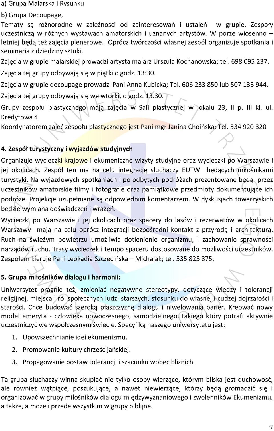 Zajęcia w grupie malarskiej prowadzi artysta malarz Urszula Kochanowska; tel. 698 095 237. Zajęcia tej grupy odbywają się w piątki o godz. 13:30.
