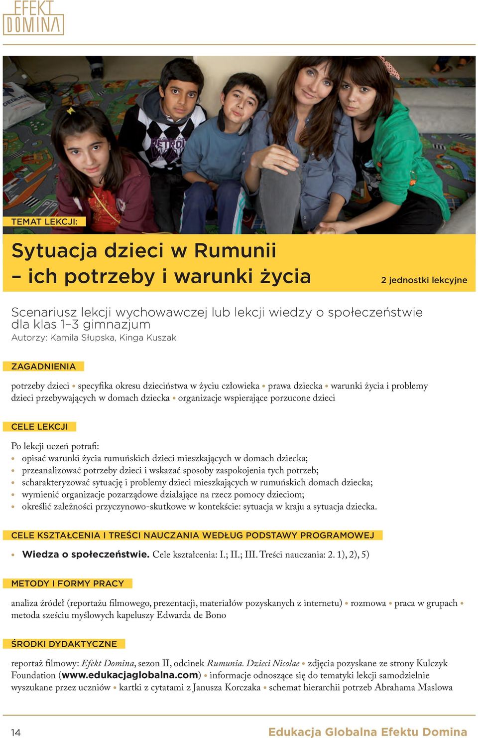 porzucone dzieci CELE LEKCJI Po lekcji uczeń potrafi: opisać warunki życia rumuńskich dzieci mieszkających w domach dziecka; przeanalizować potrzeby dzieci i wskazać sposoby zaspokojenia tych