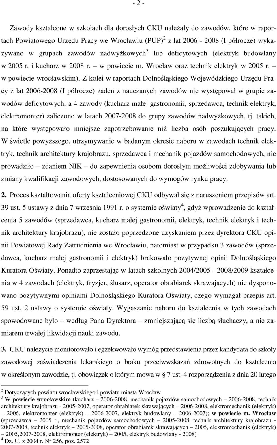 Z kolei w raportach Dolnośląskiego Wojewódzkiego Urzędu Pracy z lat 2006-2008 (I półrocze) Ŝaden z nauczanych zawodów nie występował w grupie zawodów deficytowych, a 4 zawody (kucharz małej