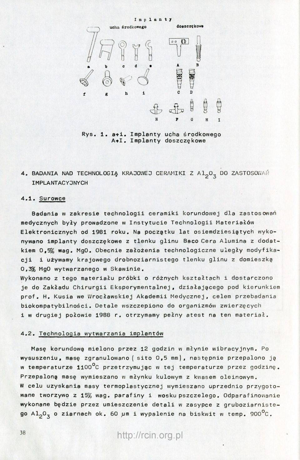 Na poczętku lat osiemdziesiętych wykonywano implanty doszczękowe z tlenku glinu Baco Cera Alumina z dodatkiem 0,5% wag, MgO, Obecnie założenia technologiczne uległy modyfikacji i używamy krajowego