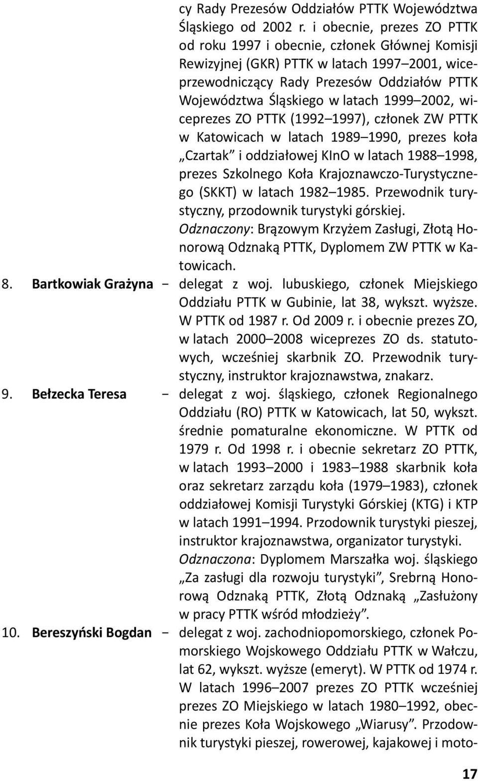 2002, wiceprezes ZO PTTK (1992 1997), członek ZW PTTK w Katowicach w latach 1989 1990, prezes koła Czartak i oddziałowej KInO w latach 1988 1998, prezes Szkolnego Koła Krajoznawczo-Turystycznego
